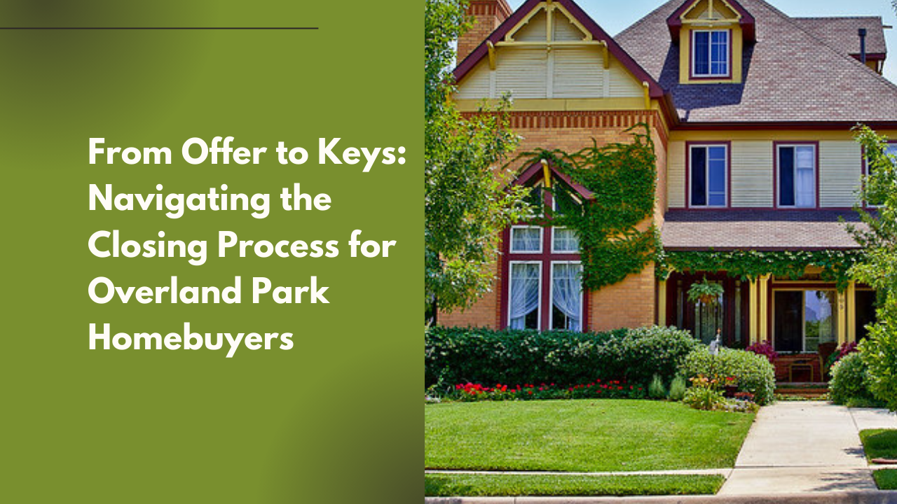 From Offer to Keys: Navigating the Closing Process for Overland Park Homebuyers