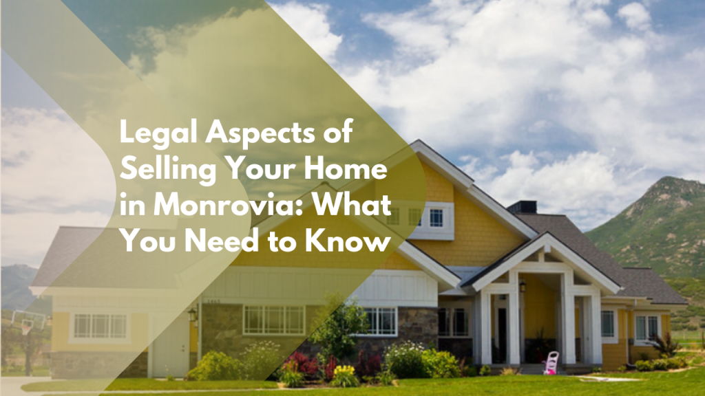 Legal Aspects of Selling Your Home in Monrovia: What You Need to Know