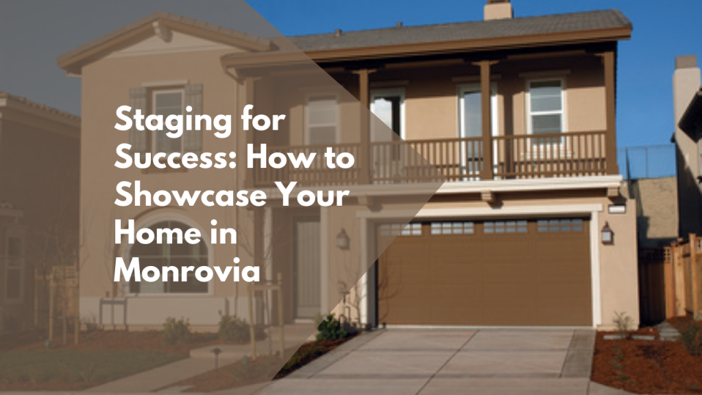 Staging for Success: How to Showcase Your Home in Monrovia