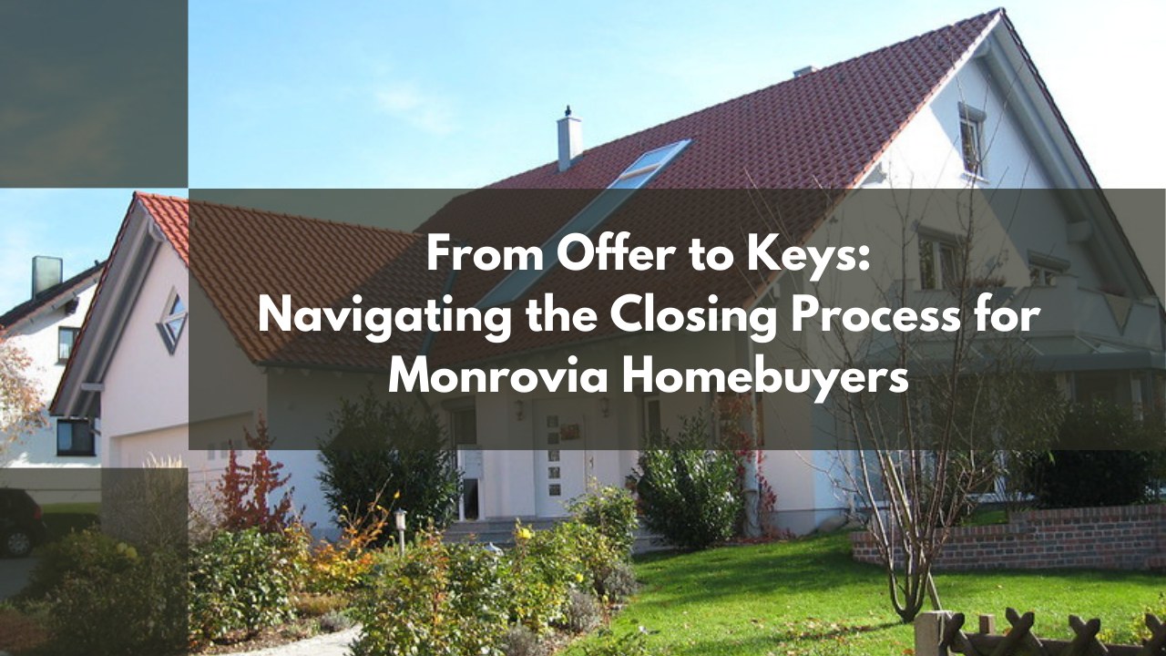From Offer to Keys: Navigating the Closing Process for Monrovia Homebuyers