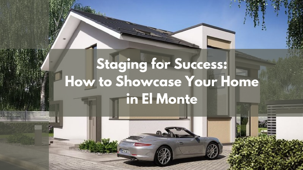 Staging for Success: How to Showcase Your Home in El Monte