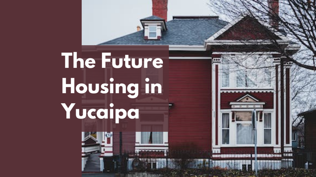The Future Housing in Yucaipa