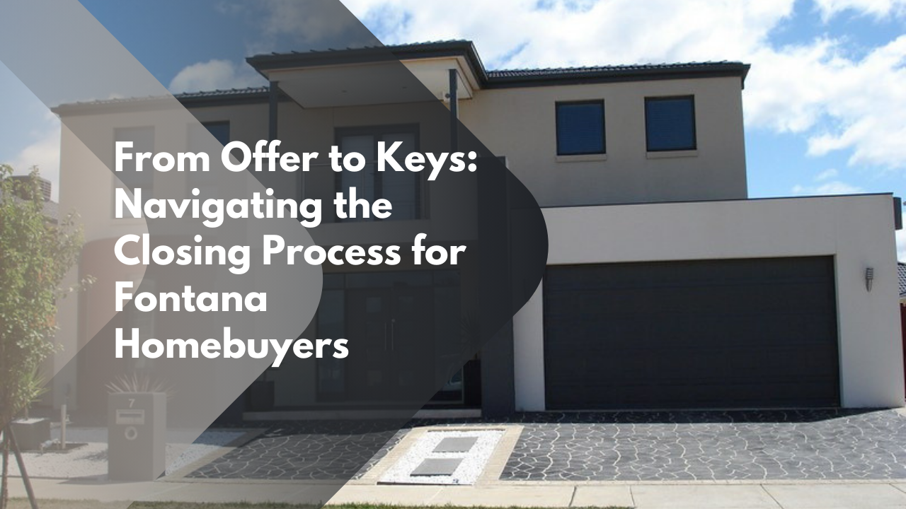 From Offer to Keys: Navigating the Closing Process for Fontana Homebuyers