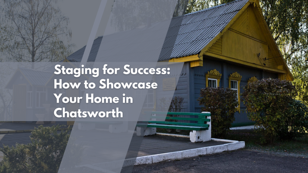 Staging for Success: How to Showcase Your Home in Chatsworth
