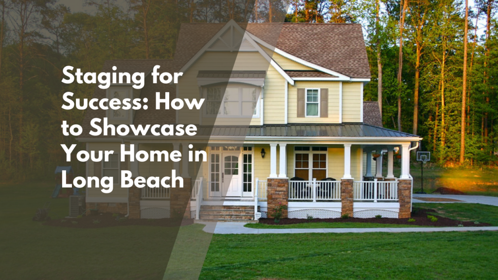 Staging for Success: How to Showcase Your Home in Long Beach