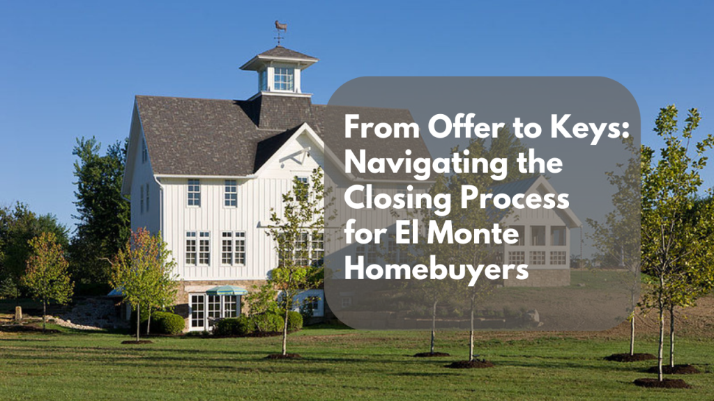 From Offer to Keys: Navigating the Closing Process for El Monte Homebuyers