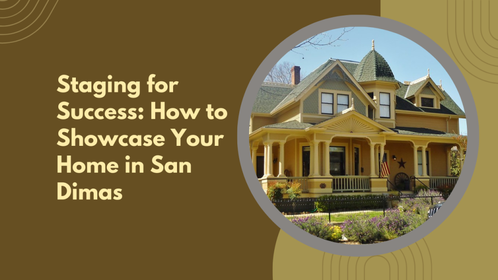 Staging for Success: How to Showcase Your Home in San Dimas