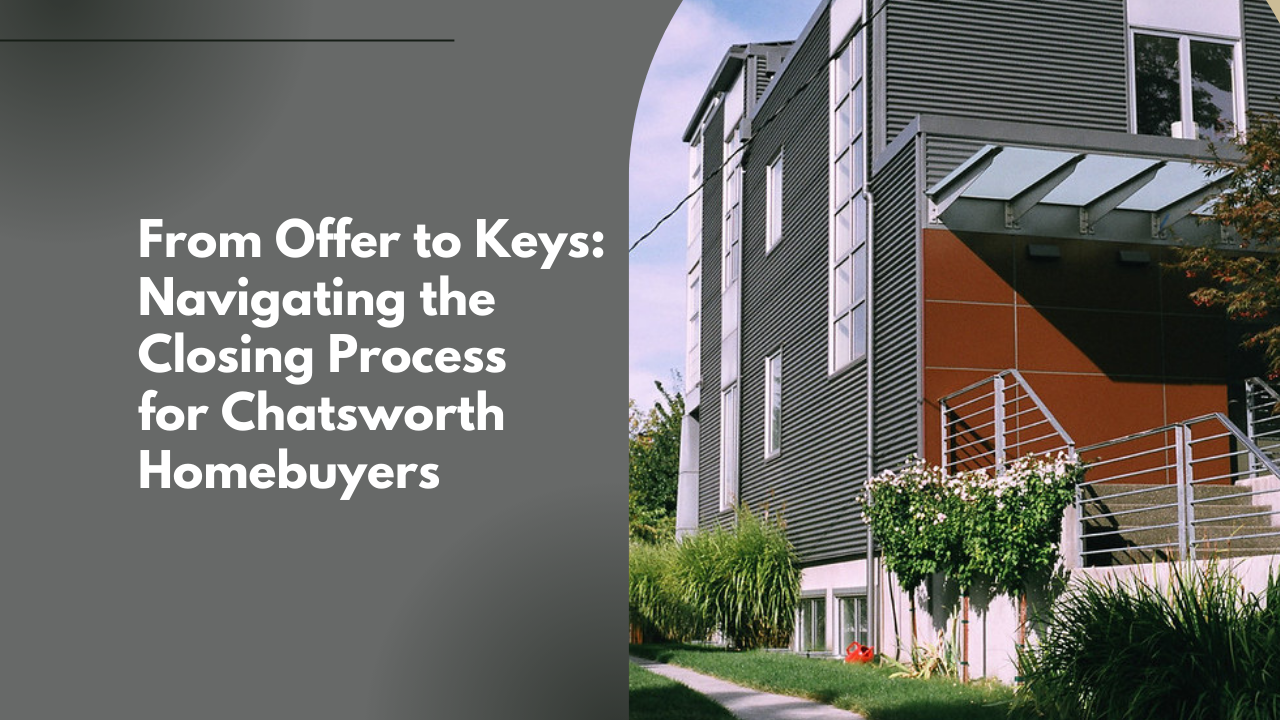 From Offer to Keys: Navigating the Closing Process for Chatsworth Homebuyers