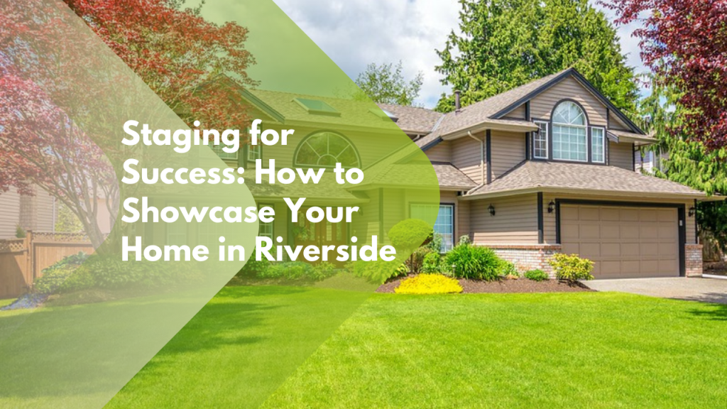 Staging for Success: How to Showcase Your Home in Riverside