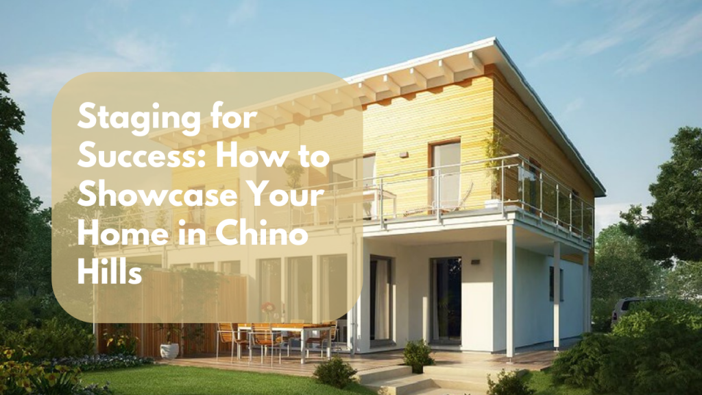 Staging for Success: How to Showcase Your Home in Chino Hills