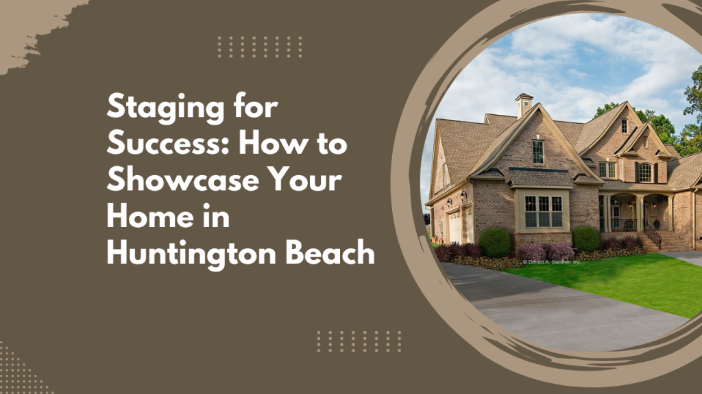 Staging for Success: How to Showcase Your Home in Huntington Beach