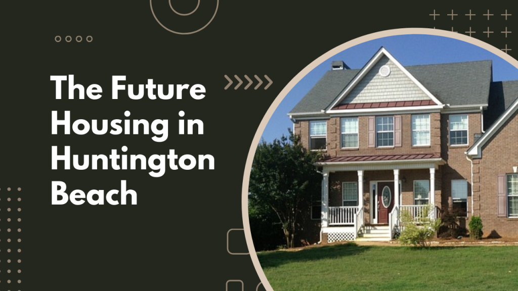 The Future Housing in Huntington Beach