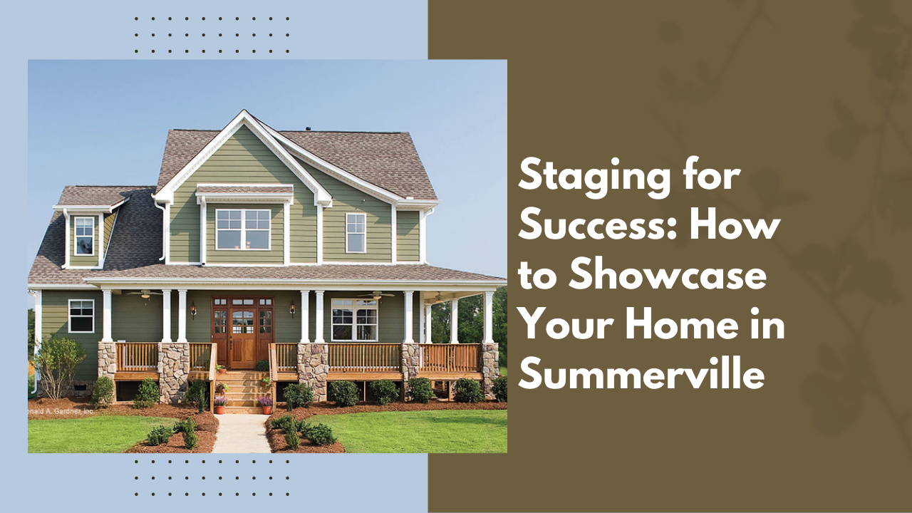 Staging for Success: How to Showcase Your Home in Summerville