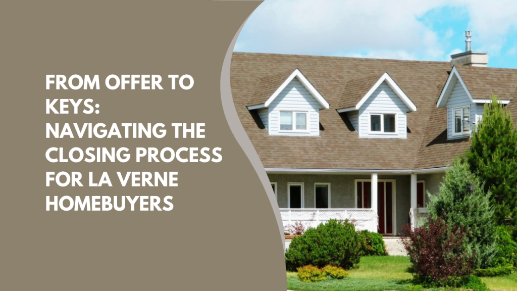 . From Offer to Keys  Navigating the Closing Process for La Verne Homebuyers x