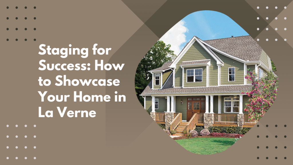 Staging for Success: How to Showcase Your Home in La Verne