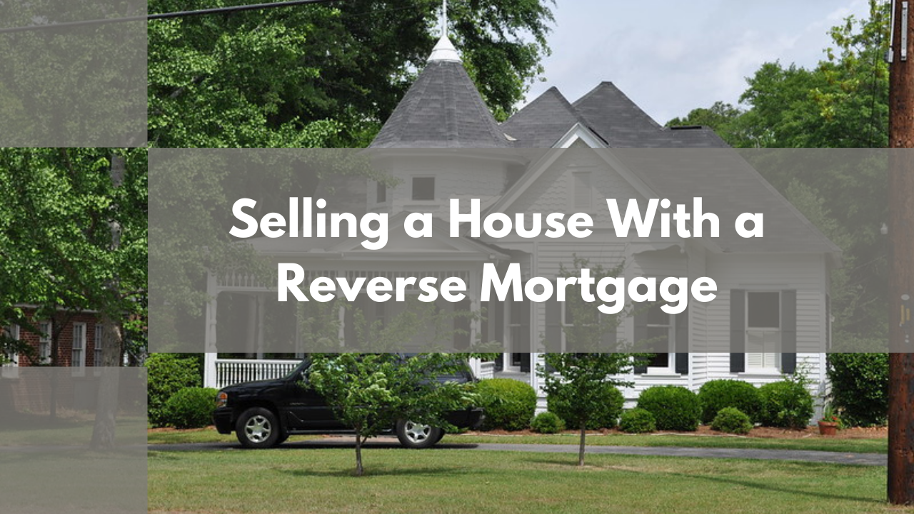 Selling a House With a Reverse Mortgage