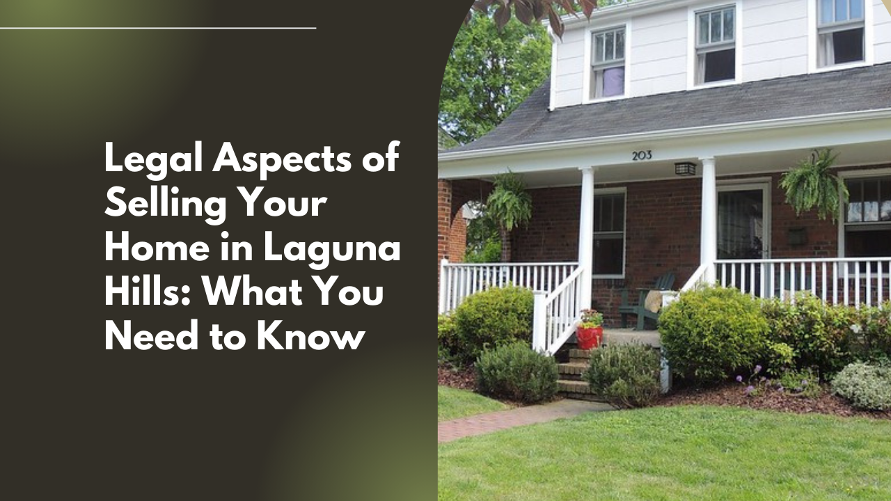 Legal Aspects of Selling Your Home in Laguna Hills: What You Need to Know