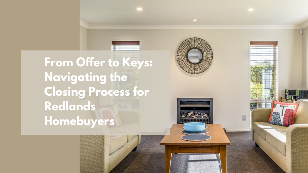 From Offer to Keys: Navigating the Closing Process for Redlands Homebuyers