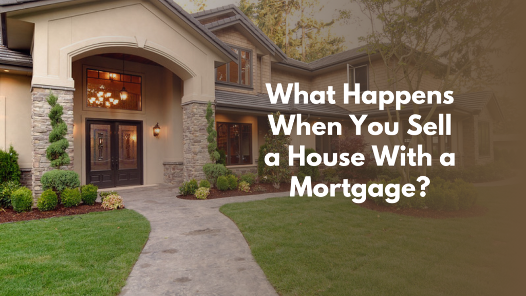 What Happens When You Sell a House With a Mortgage?