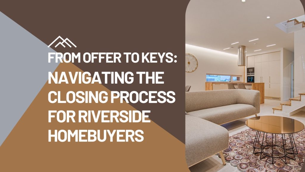 From Offer to Keys Navigating the Closing Process for Riverside Homebuyers