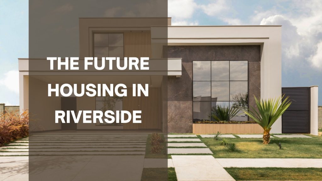 The Future Housing in Riverside