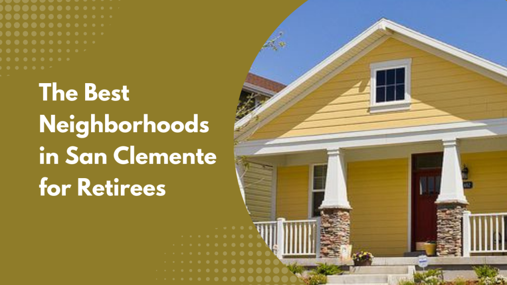 The Best Neighborhoods in San Clemente for Retirees