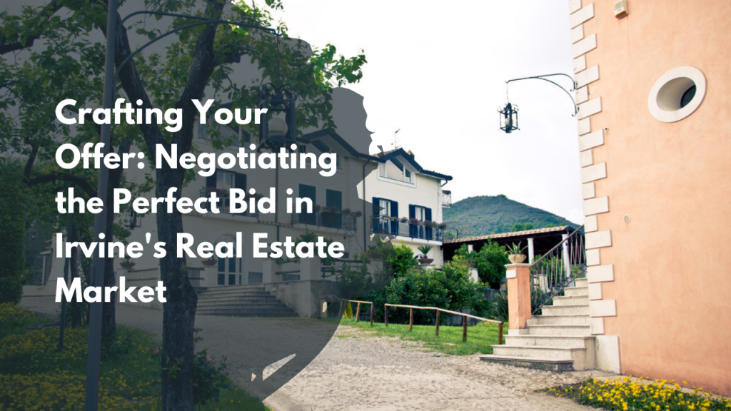 Crafting Your Offer: Negotiating the Perfect Bid in Irvine's Real Estate Market