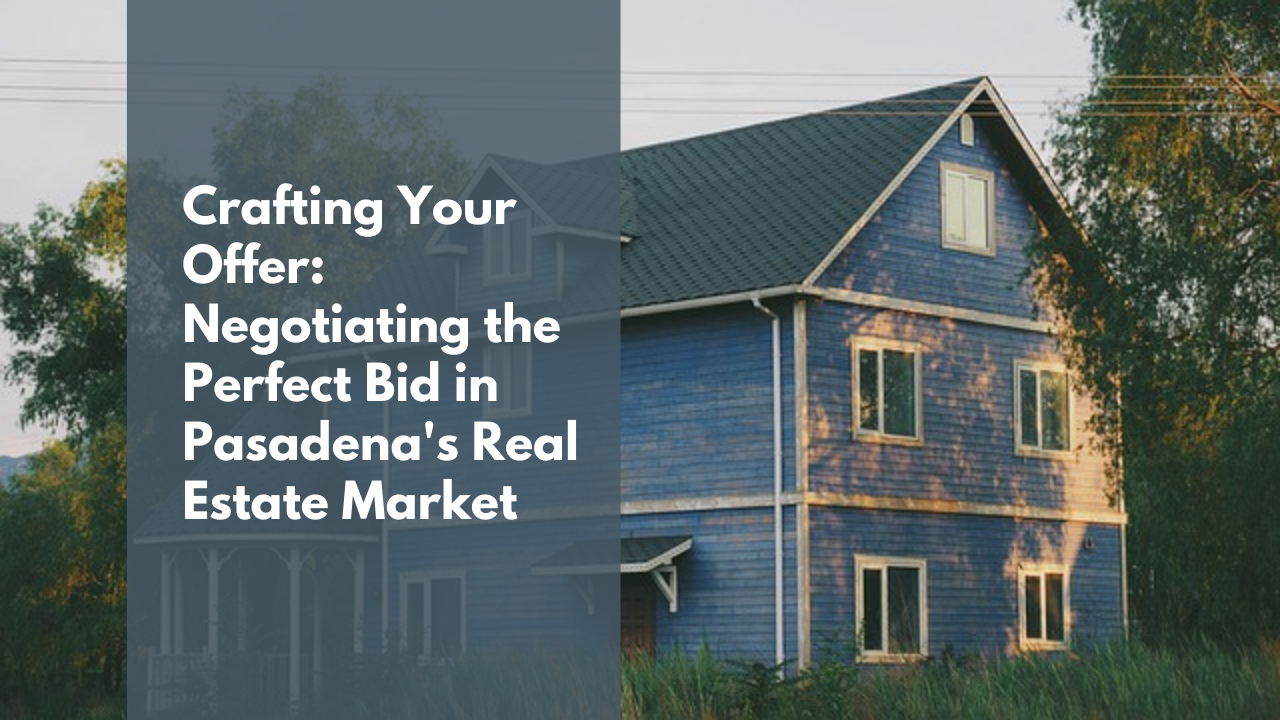 Crafting Your Offer: Negotiating the Perfect Bid in Pasadena's Real Estate Market