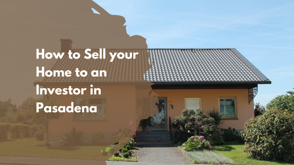 How to Sell your Home to an Investor in Pasadena