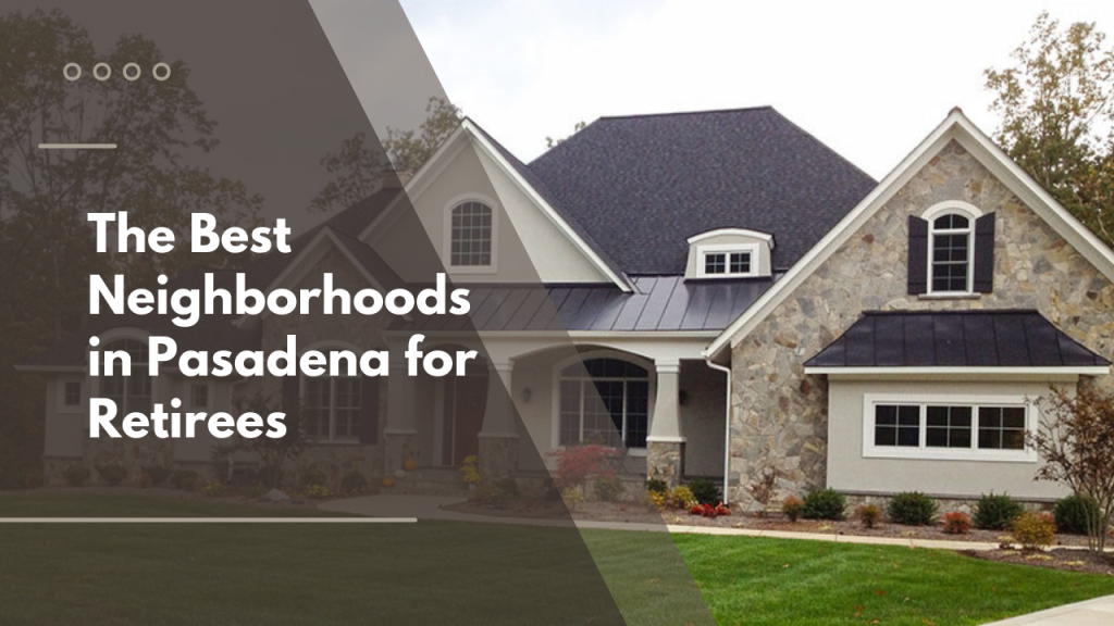 The Best Neighborhoods in Pasadena for Retirees