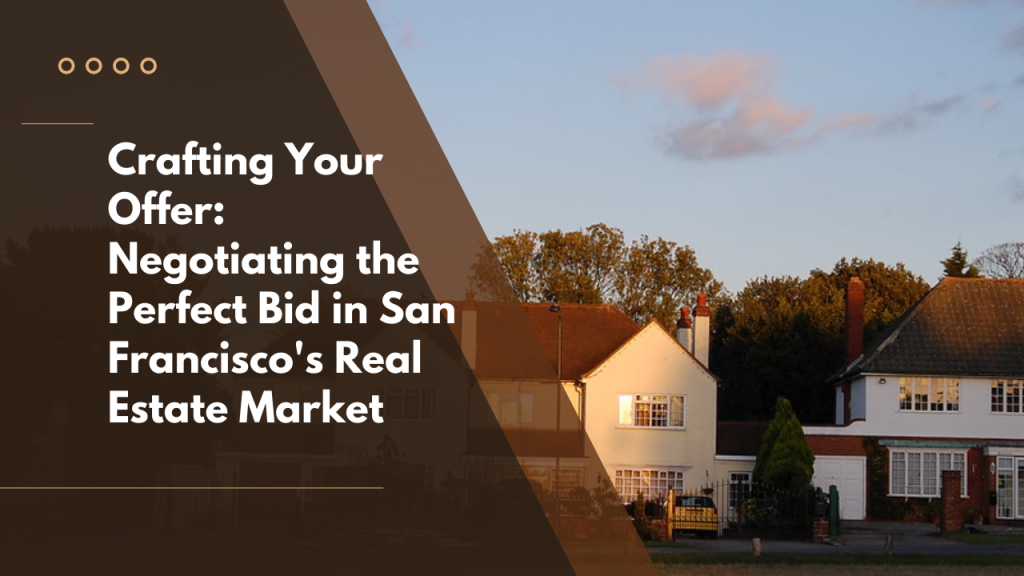 Crafting Your Offer: Negotiating the Perfect Bid in San Francisco's Real Estate Market