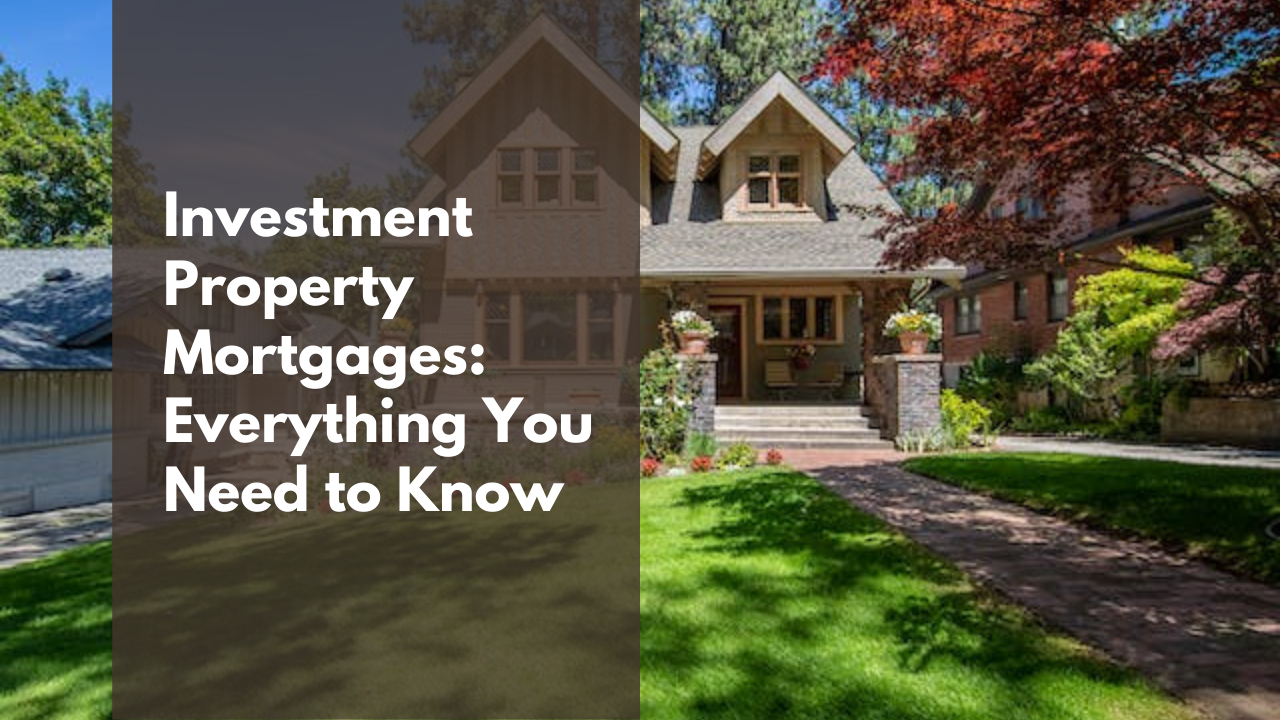 Investment Property Mortgages: Everything You Need to Know