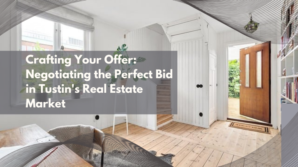 Crafting Your Offer: Negotiating the Perfect Bid in Tustin's Real Estate Market