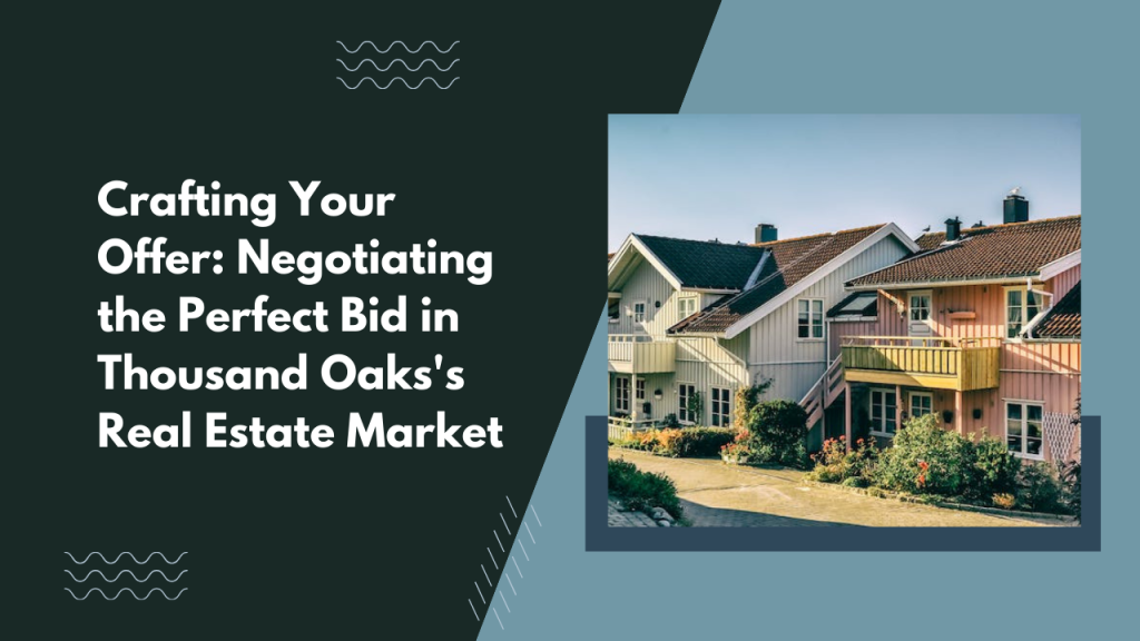 Crafting Your Offer: Negotiating the Perfect Bid in Thousand Oaks's Real Estate Market