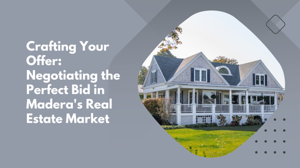 Crafting Your Offer: Negotiating the Perfect Bid in Madera's Real Estate Market