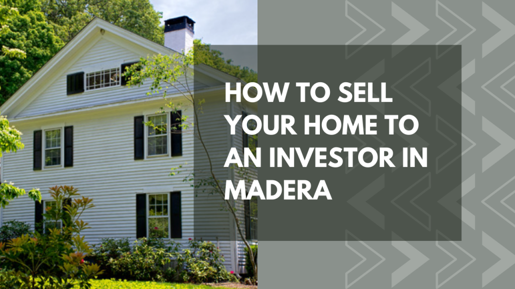 How to Sell your Home to an Investor in Madera
