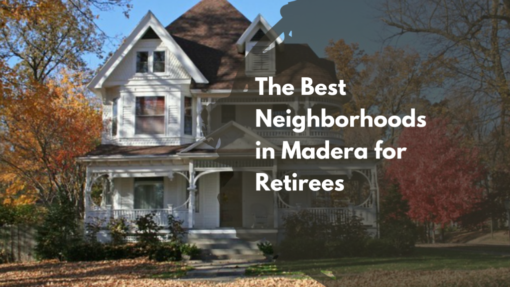 The Best Neighborhoods in Madera for Retirees