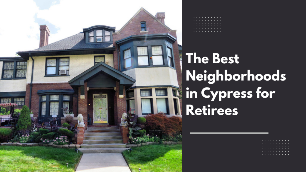 The Best Neighborhoods in Cypress for Retirees