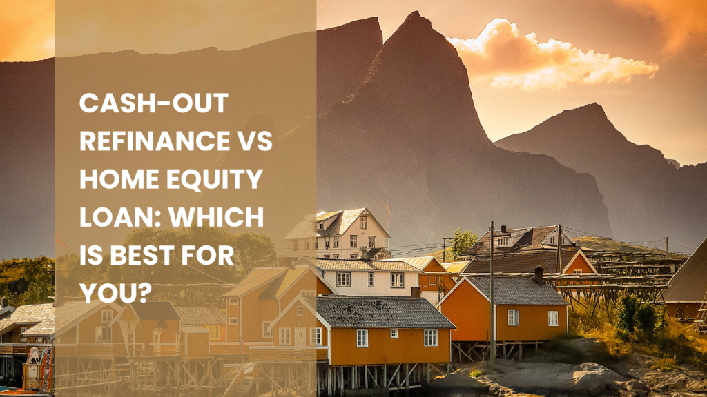 Cash-Out Refinance vs Home Equity Loan: Which Is Best For You?