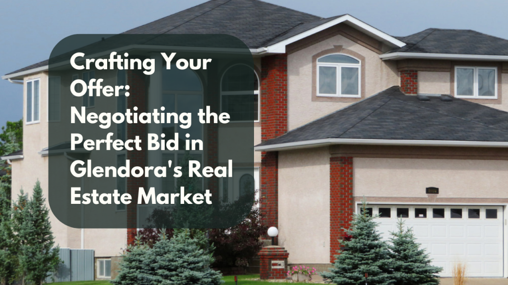 Crafting Your Offer: Negotiating the Perfect Bid in Glendora's Real Estate Market
