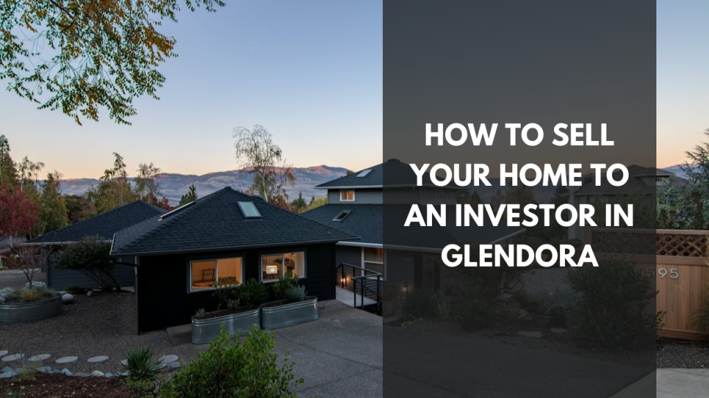 How to Sell your Home to an Investor in Glendora