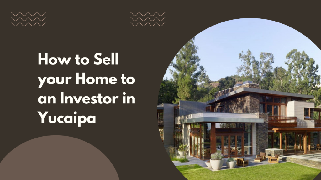 How to Sell your Home to an Investor in Yucaipa