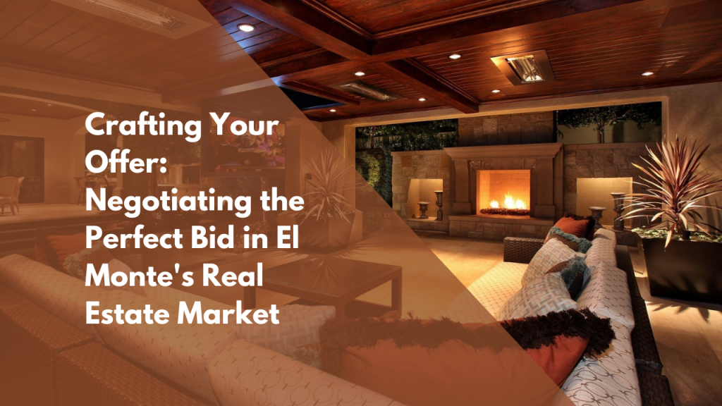 Crafting Your Offer: Negotiating the Perfect Bid in El Monte's Real Estate Market