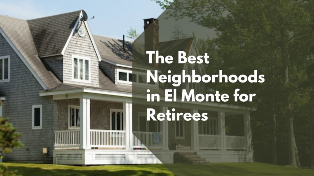 The Best Neighborhoods in El Monte for Retirees