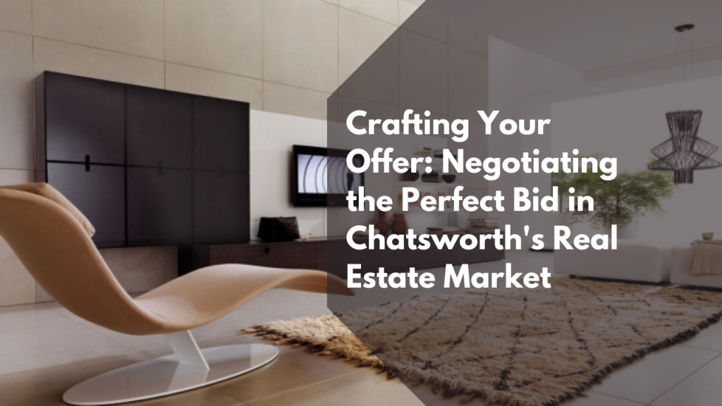 Crafting Your Offer: Negotiating the Perfect Bid in Chatsworth's Real Estate Market