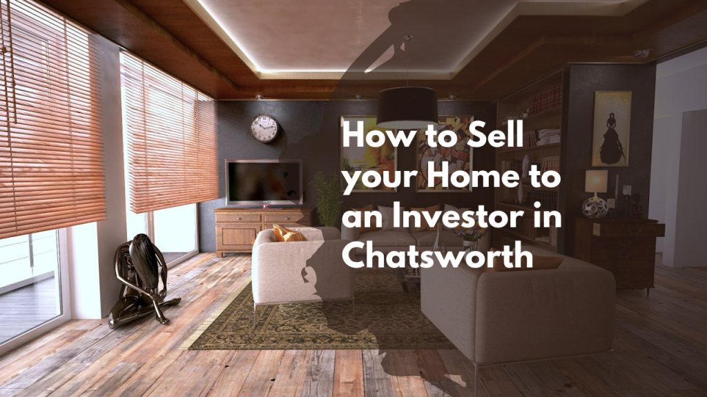 How to Sell your Home to an Investor in Chatsworth