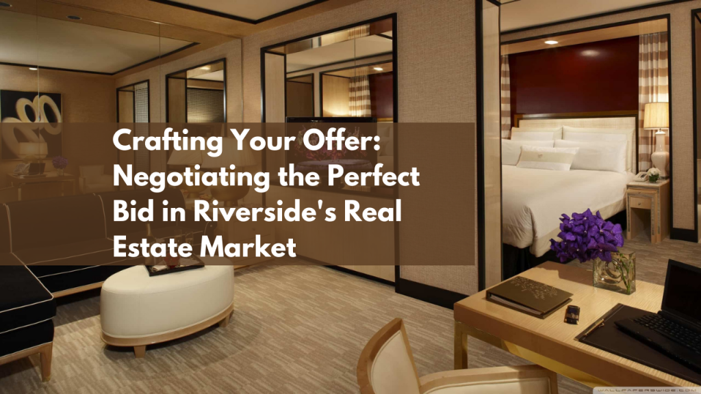 Crafting Your Offer: Negotiating the Perfect Bid in Riverside's Real Estate Market