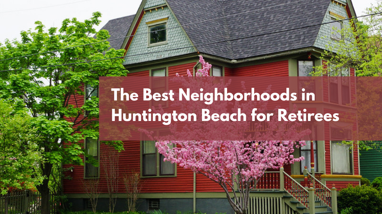 The Best Neighborhoods in Huntington Beach for Retirees