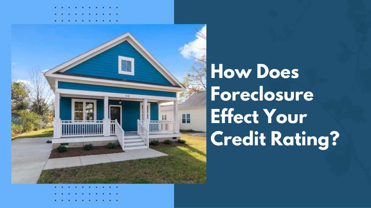How Does Foreclosure Effect Your Credit Rating?