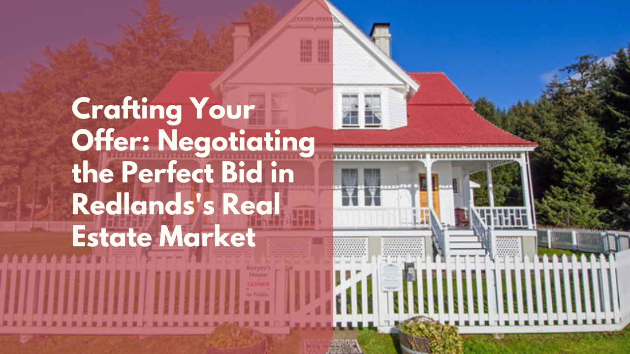 Crafting Your Offer: Negotiating the Perfect Bid in Redlands's Real Estate Market